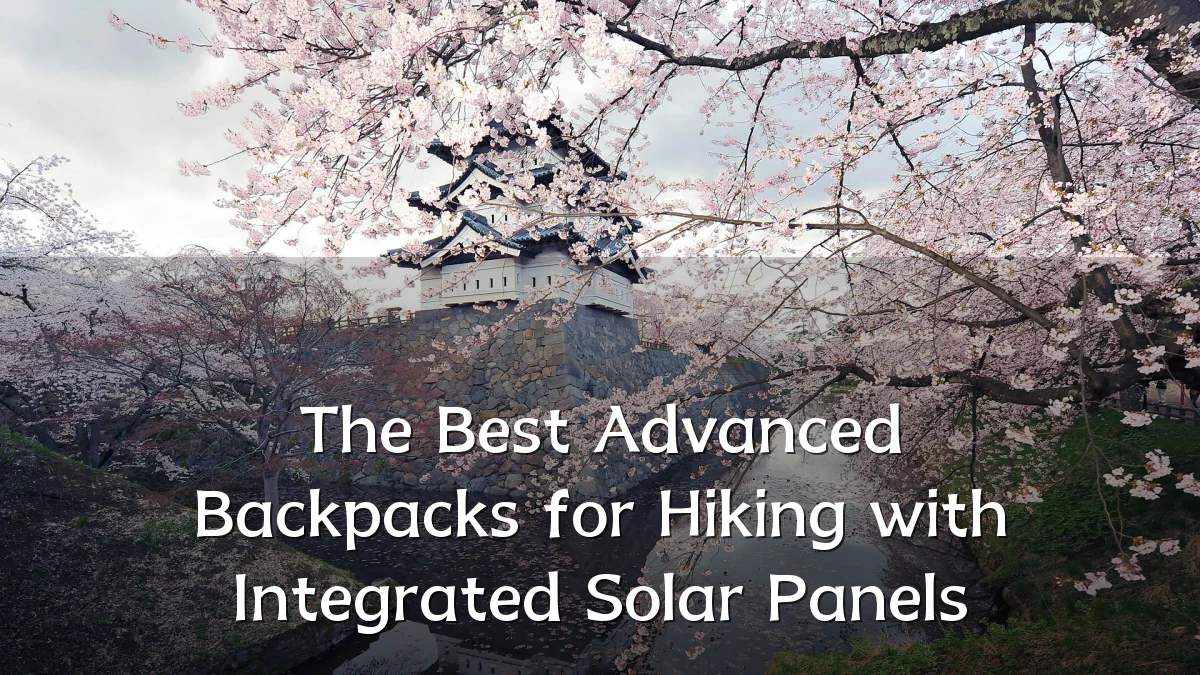 The Best Advanced Backpacks for Hiking with Integrated Solar Panels
