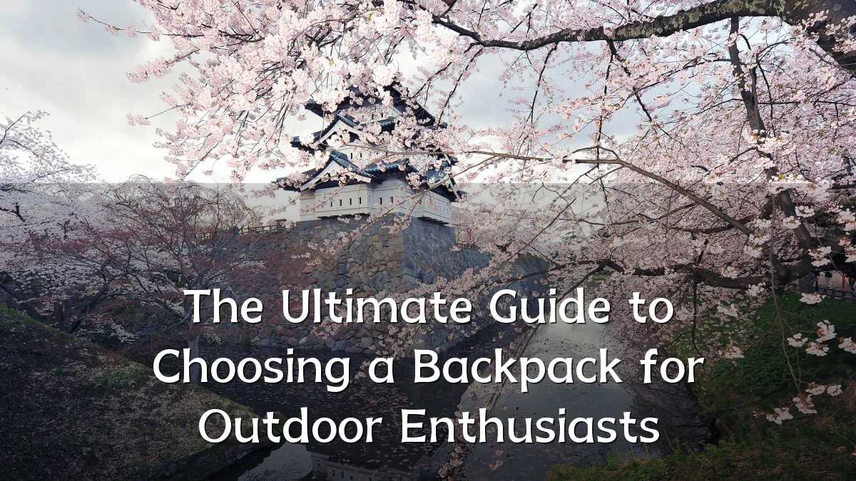 The Ultimate Guide to Choosing a Backpack for Outdoor Enthusiasts