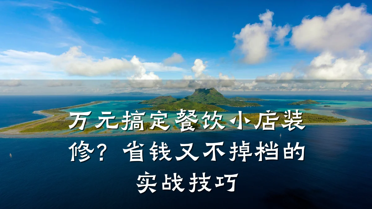 万元搞定餐饮小店装修？省钱又不掉档的实战技巧