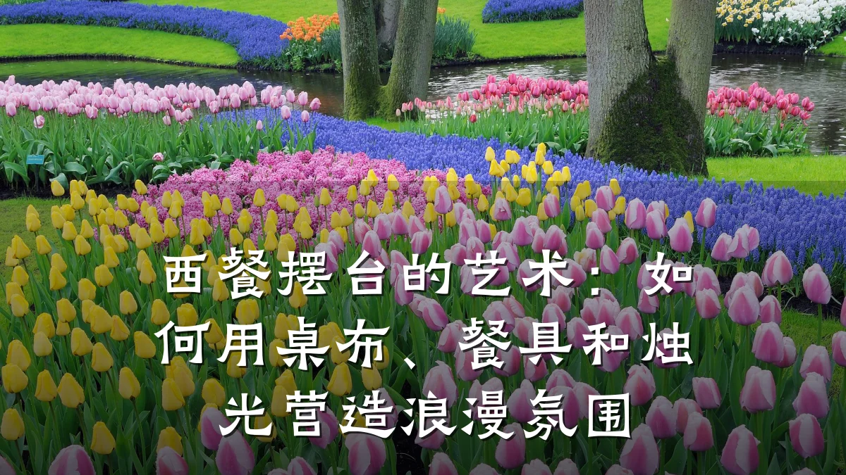 西餐摆台的艺术：如何用桌布、餐具和烛光营造浪漫氛围