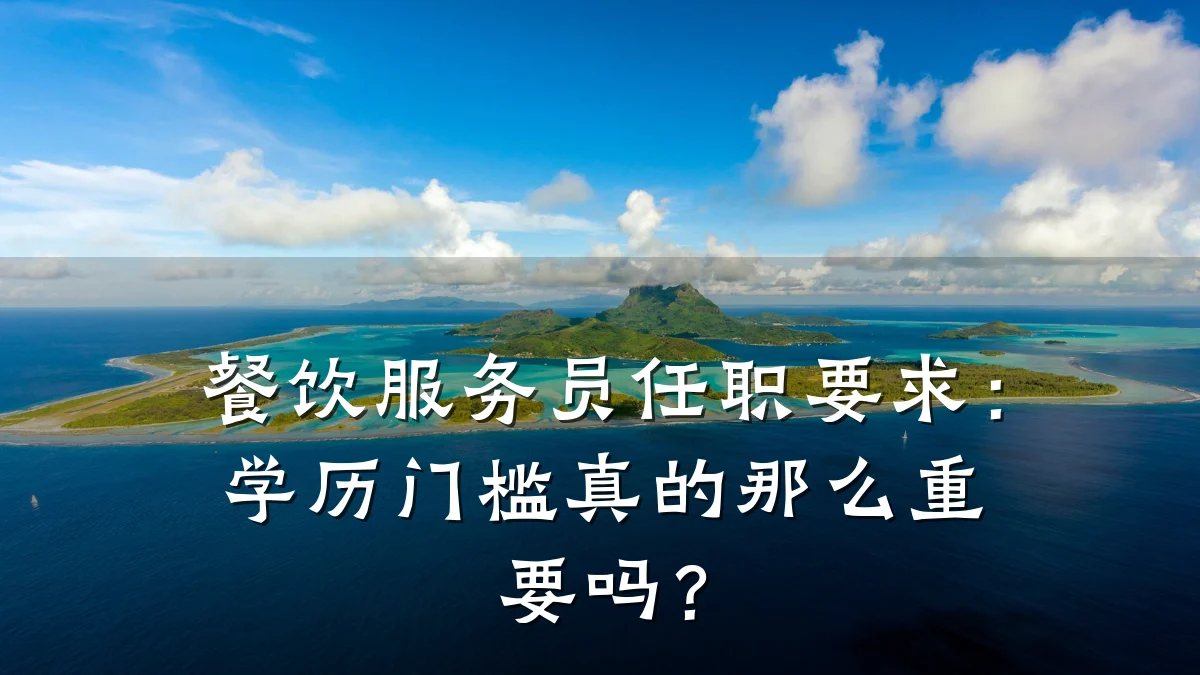 餐饮服务员任职要求：学历门槛真的那么重要吗？