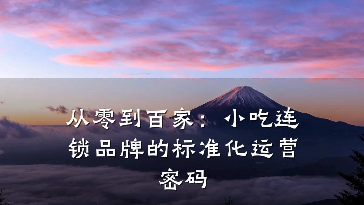 从零到百家:小吃连锁品牌的标准化运营密码