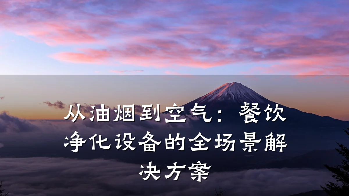 从油烟到空气：餐饮净化设备的全场景解决方案