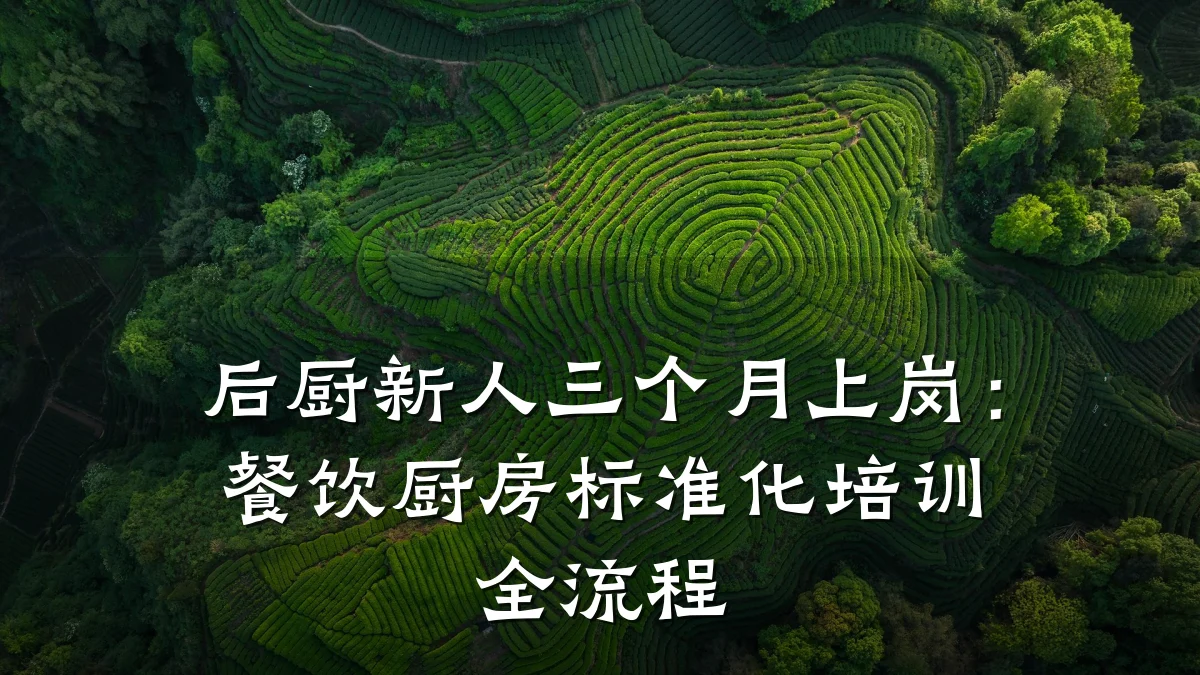 后厨新人三个月上岗：餐饮厨房标准化培训全流程