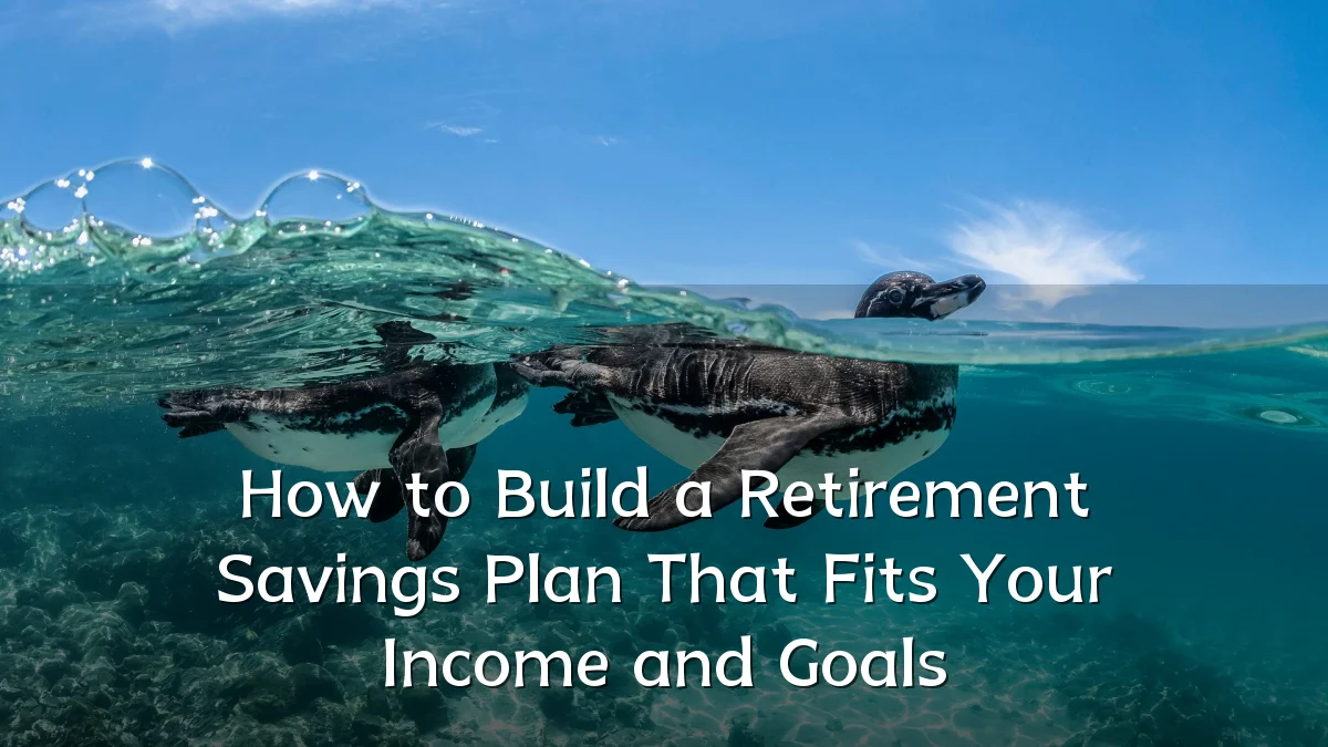 How to Build a Retirement Savings Plan That Fits Your Income and Goals